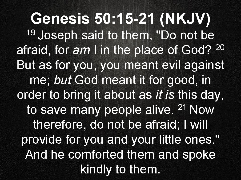 Genesis 50: 15 -21 (NKJV) 19 Joseph said to them, "Do not be 20