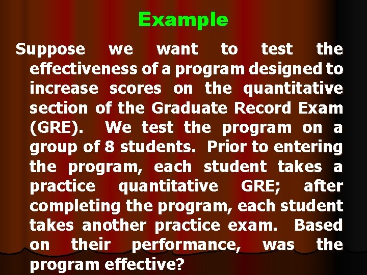 Example Suppose we want to test the effectiveness of a program designed to increase Example Suppose we want to test the effectiveness of a program designed to increase
