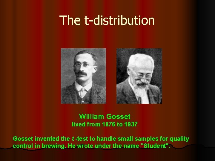 The t-distribution William Gosset lived from 1876 to 1937 Gosset invented the t -test The t-distribution William Gosset lived from 1876 to 1937 Gosset invented the t -test