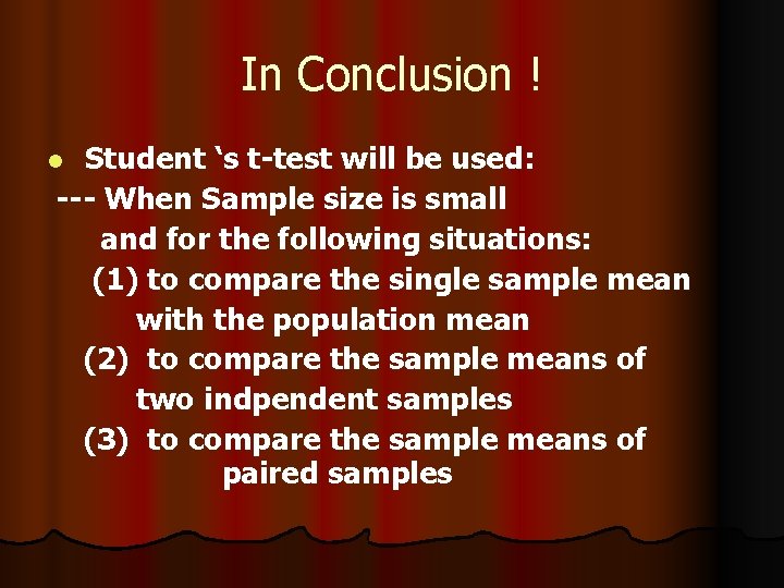 In Conclusion ! Student ‘s t-test will be used: --- When Sample size is In Conclusion ! Student ‘s t-test will be used: --- When Sample size is