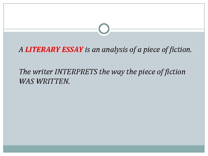 A LITERARY ESSAY is an analysis of a piece of fiction. The writer INTERPRETS