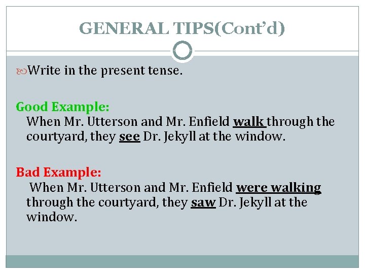 GENERAL TIPS(Cont’d) Write in the present tense. Good Example: When Mr. Utterson and Mr.