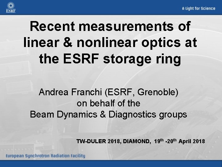 Recent measurements of linear & nonlinear optics at the ESRF storage ring Andrea Franchi