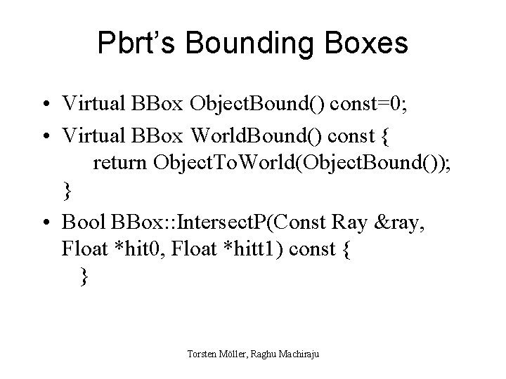 Pbrt’s Bounding Boxes • Virtual BBox Object. Bound() const=0; • Virtual BBox World. Bound()