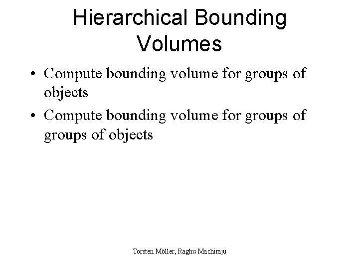 Hierarchical Bounding Volumes • Compute bounding volume for groups of objects Torsten Möller, Raghu