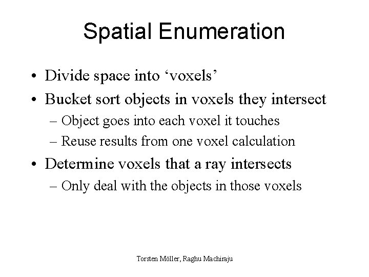 Spatial Enumeration • Divide space into ‘voxels’ • Bucket sort objects in voxels they
