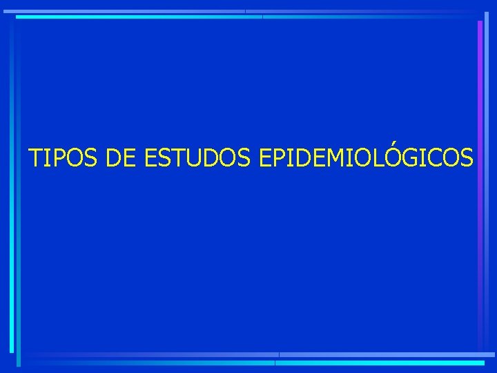 TIPOS DE ESTUDOS EPIDEMIOLÓGICOS 