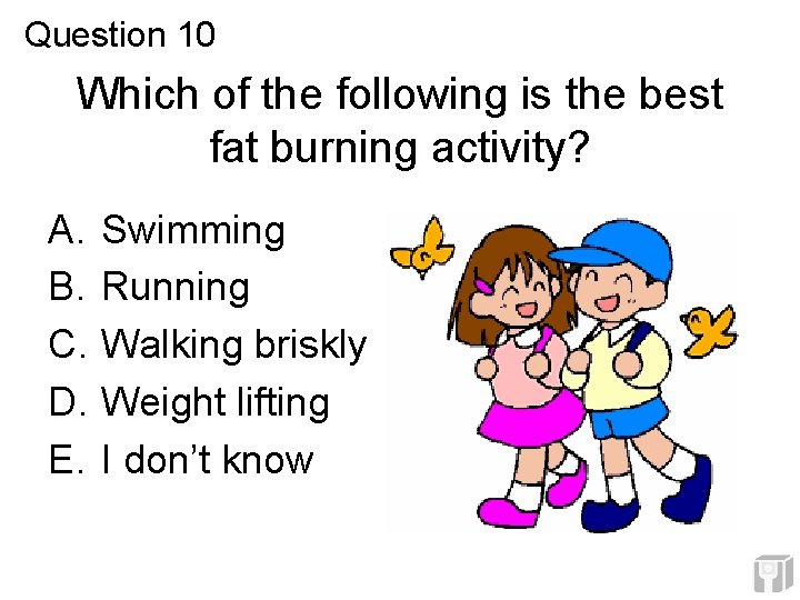 Question 10 Which of the following is the best fat burning activity? A. B. Question 10 Which of the following is the best fat burning activity? A. B.