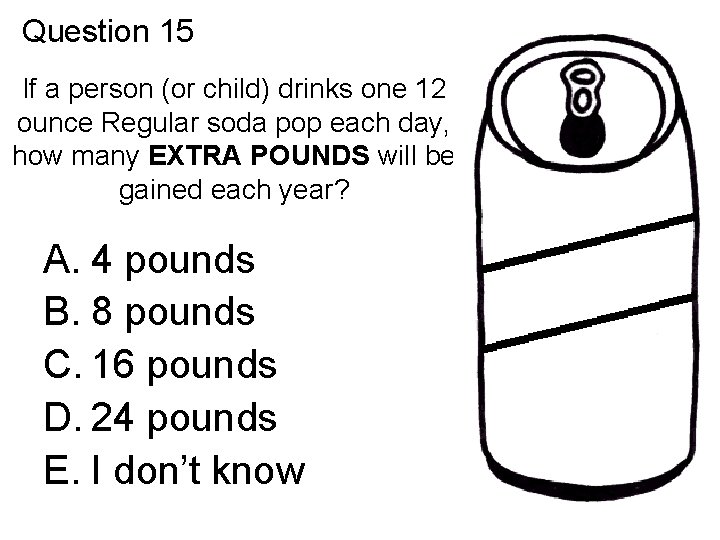 Question 15 If a person (or child) drinks one 12 ounce Regular soda pop Question 15 If a person (or child) drinks one 12 ounce Regular soda pop