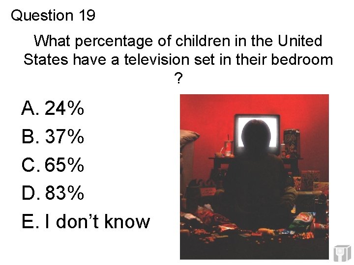 Question 19 What percentage of children in the United States have a television set Question 19 What percentage of children in the United States have a television set