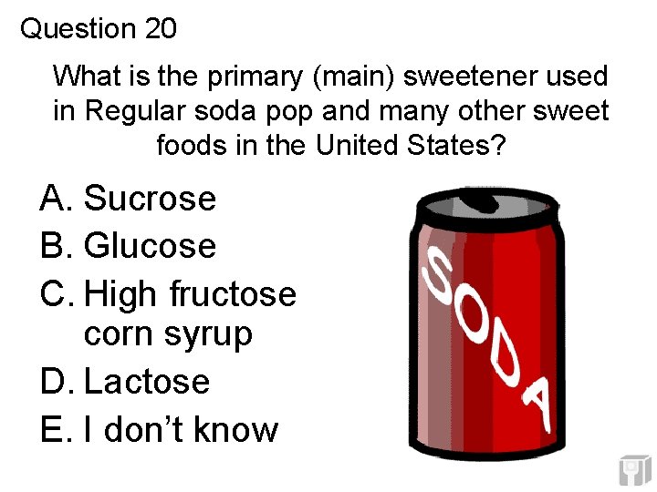 Question 20 What is the primary (main) sweetener used in Regular soda pop and Question 20 What is the primary (main) sweetener used in Regular soda pop and