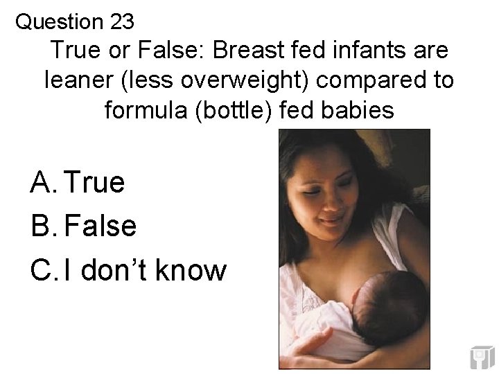 Question 23 True or False: Breast fed infants are leaner (less overweight) compared to Question 23 True or False: Breast fed infants are leaner (less overweight) compared to