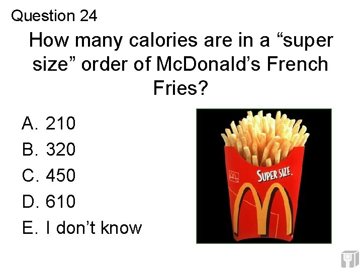 Question 24 How many calories are in a “super size” order of Mc. Donald’s Question 24 How many calories are in a “super size” order of Mc. Donald’s