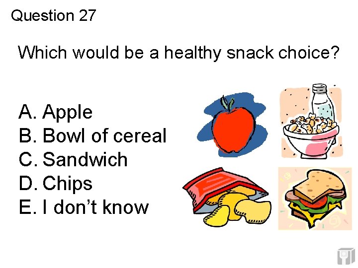 Question 27 Which would be a healthy snack choice? A. Apple B. Bowl of Question 27 Which would be a healthy snack choice? A. Apple B. Bowl of