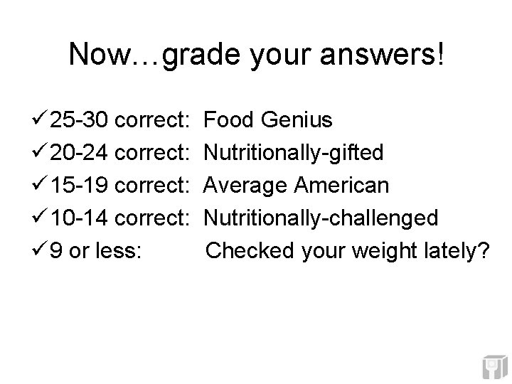Now…grade your answers! ü 25 -30 correct: ü 20 -24 correct: ü 15 -19 Now…grade your answers! ü 25 -30 correct: ü 20 -24 correct: ü 15 -19