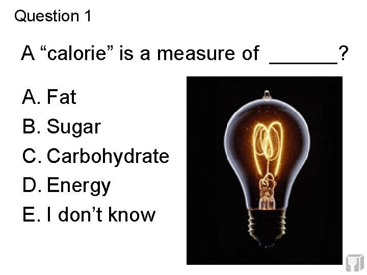 Question 1 A “calorie” is a measure of ______? A. Fat B. Sugar C. Question 1 A “calorie” is a measure of ______? A. Fat B. Sugar C.