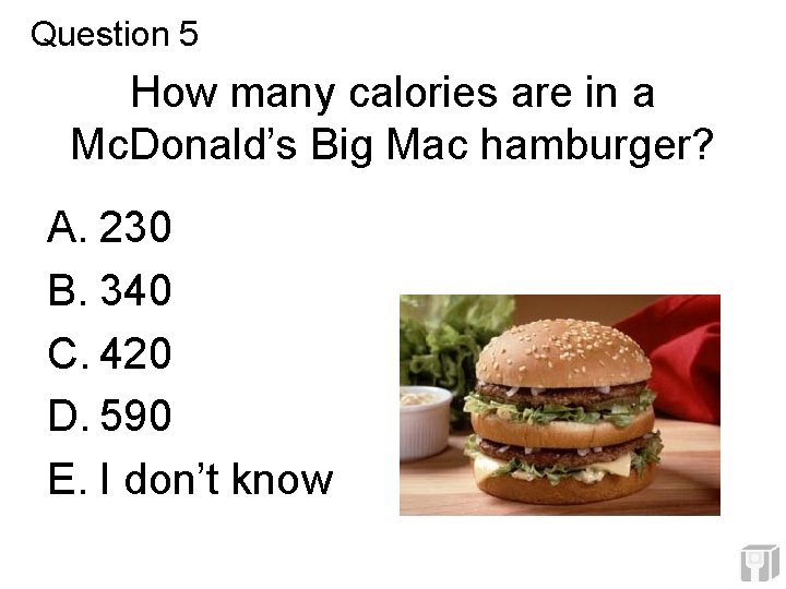 Question 5 How many calories are in a Mc. Donald’s Big Mac hamburger? A. Question 5 How many calories are in a Mc. Donald’s Big Mac hamburger? A.