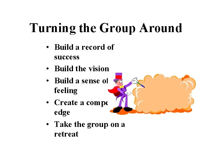 Turning the Group Around • Build a record of success • Build the vision