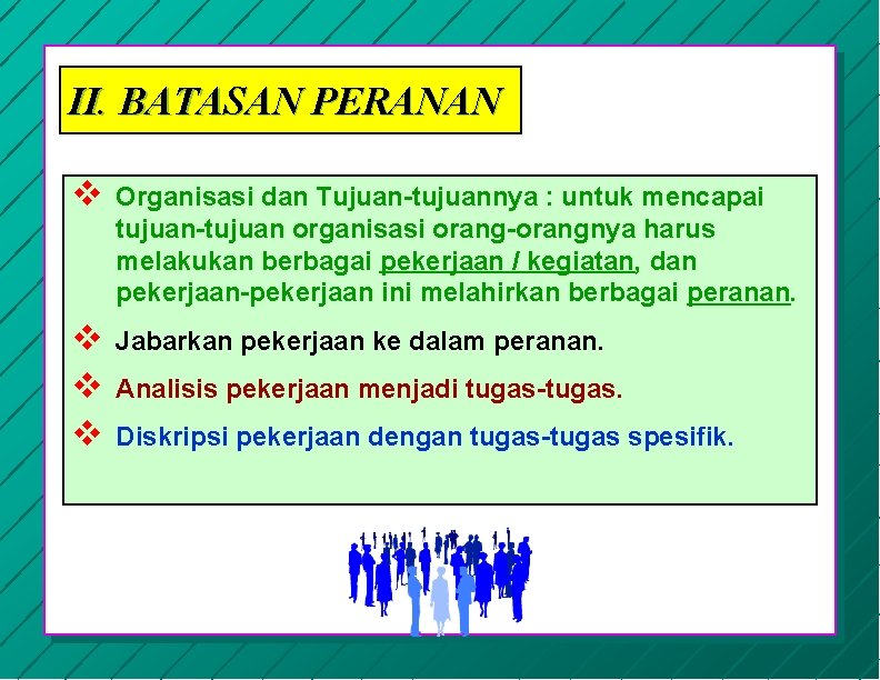 II. BATASAN PERANAN v Organisasi dan Tujuan-tujuannya : untuk mencapai tujuan-tujuan organisasi orang-orangnya harus