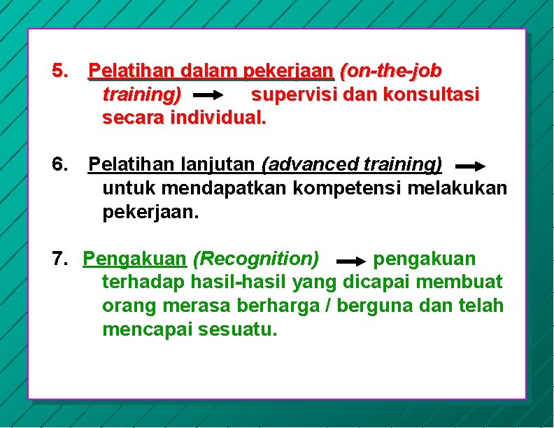 5. Pelatihan dalam pekerjaan (on-the-job training) supervisi dan konsultasi secara individual. 6. Pelatihan lanjutan