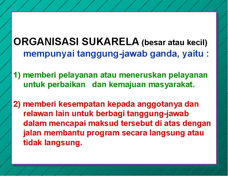 ORGANISASI SUKARELA (besar atau kecil) mempunyai tanggung-jawab ganda, yaitu : 1) memberi pelayanan atau