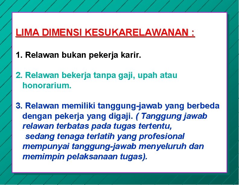 LIMA DIMENSI KESUKARELAWANAN : 1. Relawan bukan pekerja karir. 2. Relawan bekerja tanpa gaji,