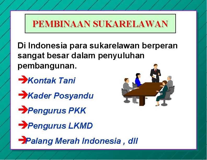 PEMBINAAN SUKARELAWAN Di Indonesia para sukarelawan berperan sangat besar dalam penyuluhan pembangunan. èKontak Tani