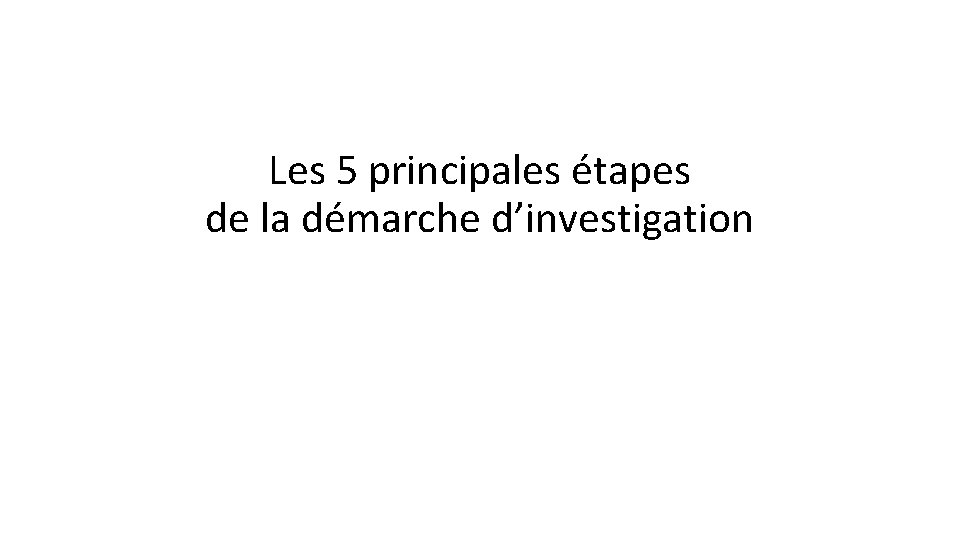 Les 5 principales étapes de la démarche d’investigation 