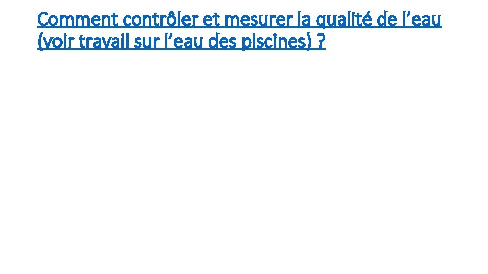 Comment contrôler et mesurer la qualité de l’eau (voir travail sur l’eau des piscines)