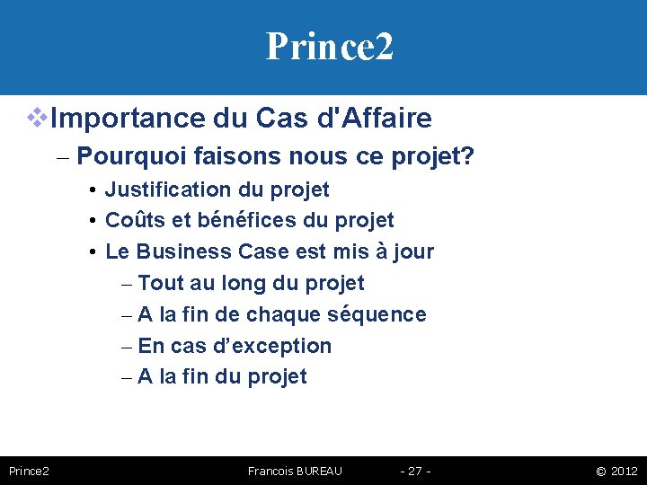 Prince 2 Importance du Cas d'Affaire – Pourquoi faisons nous ce projet? • Justification