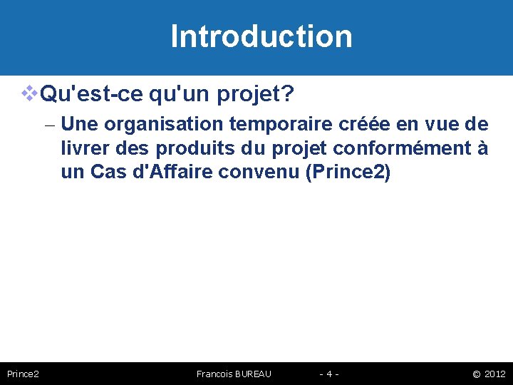 Introduction Qu'est-ce qu'un projet? – Une organisation temporaire créée en vue de livrer des