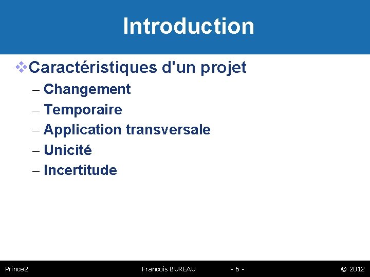 Introduction Caractéristiques d'un projet – Changement – Temporaire – Application transversale – Unicité –