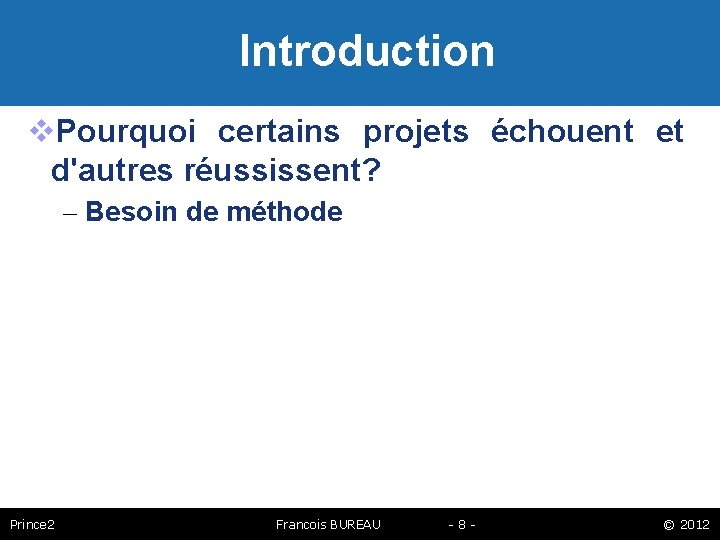 Introduction Pourquoi certains projets échouent et d'autres réussissent? – Besoin de méthode Prince 2