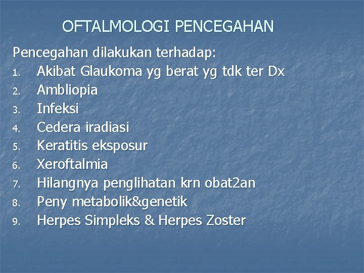 OFTALMOLOGI PENCEGAHAN Pencegahan dilakukan terhadap: 1. Akibat Glaukoma yg berat yg tdk ter Dx