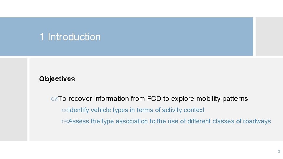 1 Introduction Objectives To recover information from FCD to explore mobility patterns Identify vehicle