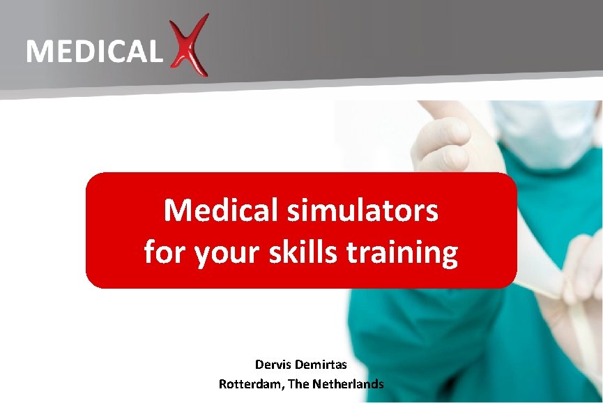 Medical simulators for your skills training Dervis Demirtas Rotterdam, The Netherlands 