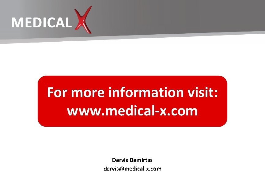 For more information visit: www. medical-x. com Dervis Demirtas dervis@medical-x. com 