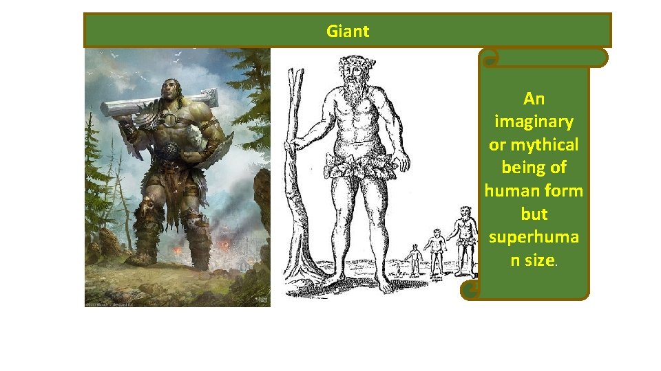 Giant An imaginary or mythical being of human form but superhuma n size. 