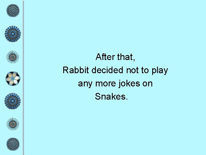 After that, Rabbit decided not to play any more jokes on Snakes. 
