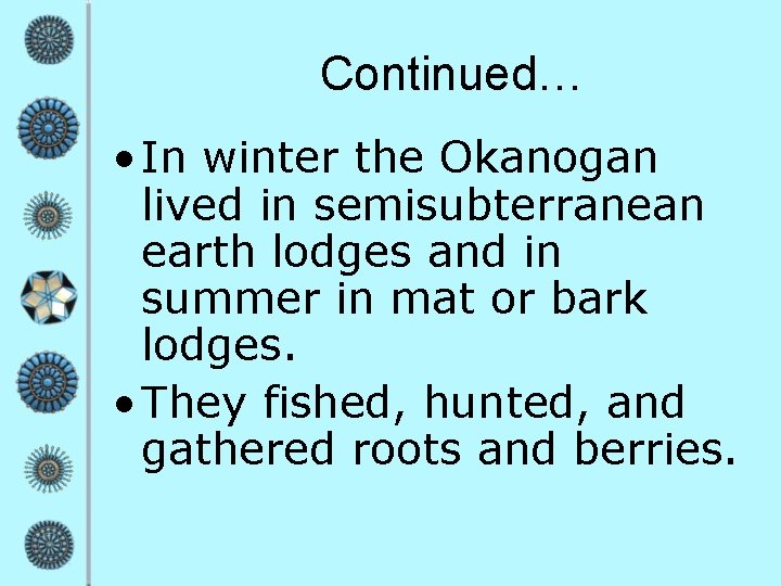 Continued… • In winter the Okanogan lived in semisubterranean earth lodges and in summer