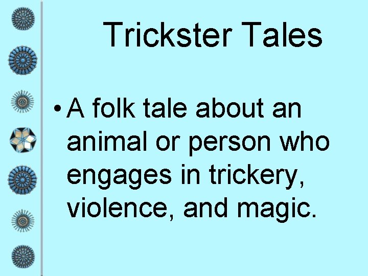 Trickster Tales • A folk tale about an animal or person who engages in