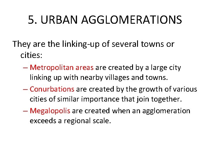 5. URBAN AGGLOMERATIONS They are the linking-up of several towns or cities: – Metropolitan