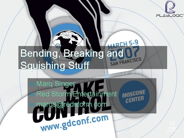 Bending, Breaking and Squishing Stuff Marq Singer > Red Storm Entertainment > marqs@redstorm. com
