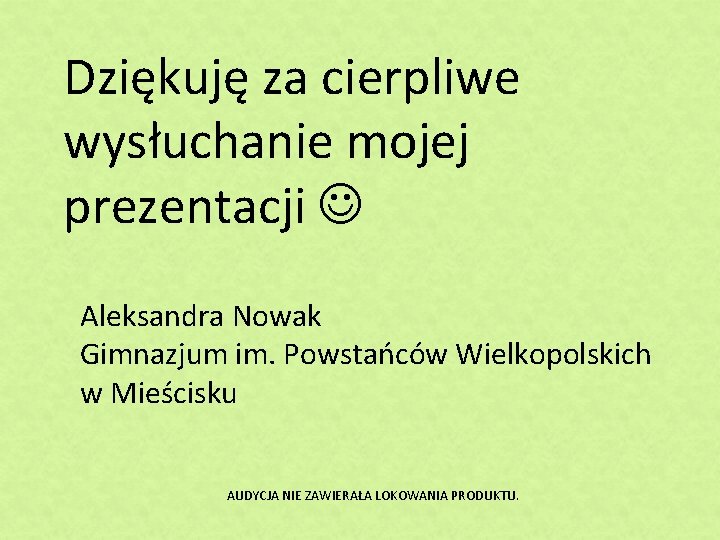 Dziękuję za cierpliwe wysłuchanie mojej prezentacji Aleksandra Nowak Gimnazjum im. Powstańców Wielkopolskich w Mieścisku