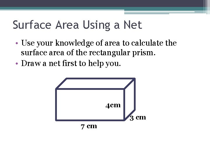 Surface Area Using a Net • Use your knowledge of area to calculate the