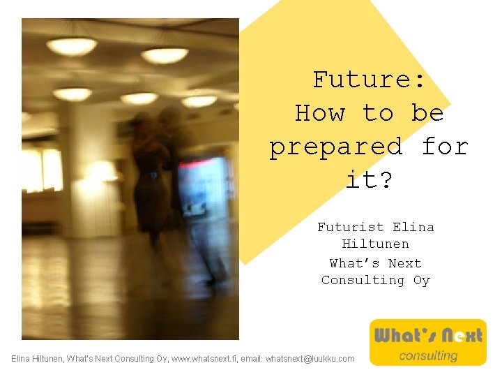 Future: How to be prepared for it? Futurist Elina Hiltunen What’s Next Consulting Oy