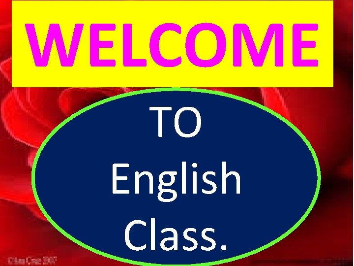 WELCOME TO WELCOME English Class. 