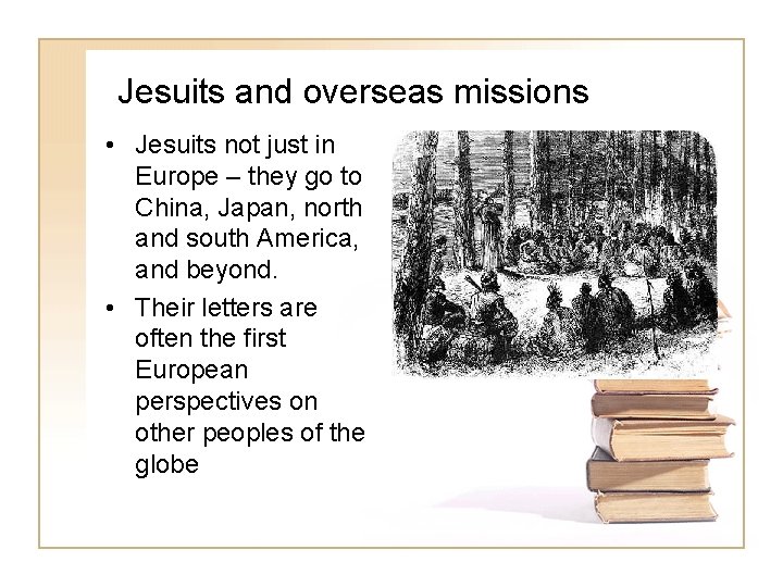 Jesuits and overseas missions • Jesuits not just in Europe – they go to