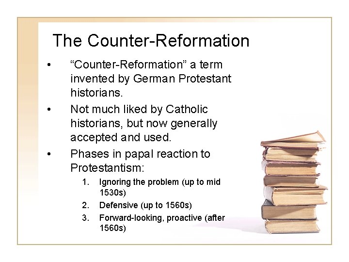 The Counter-Reformation • • • “Counter-Reformation” a term invented by German Protestant historians. Not