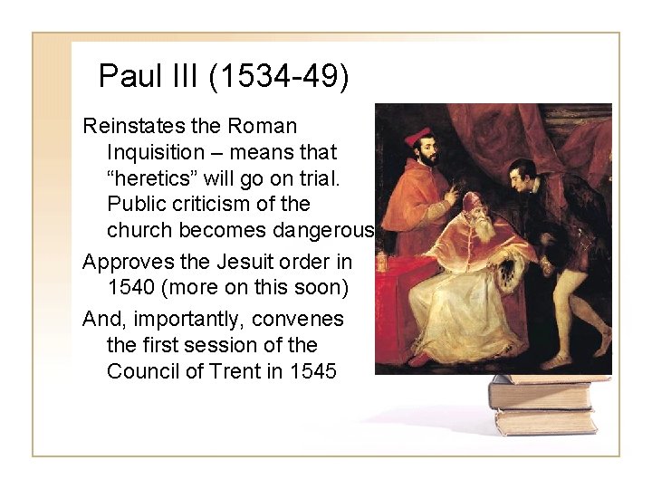 Paul III (1534 -49) Reinstates the Roman Inquisition – means that “heretics” will go